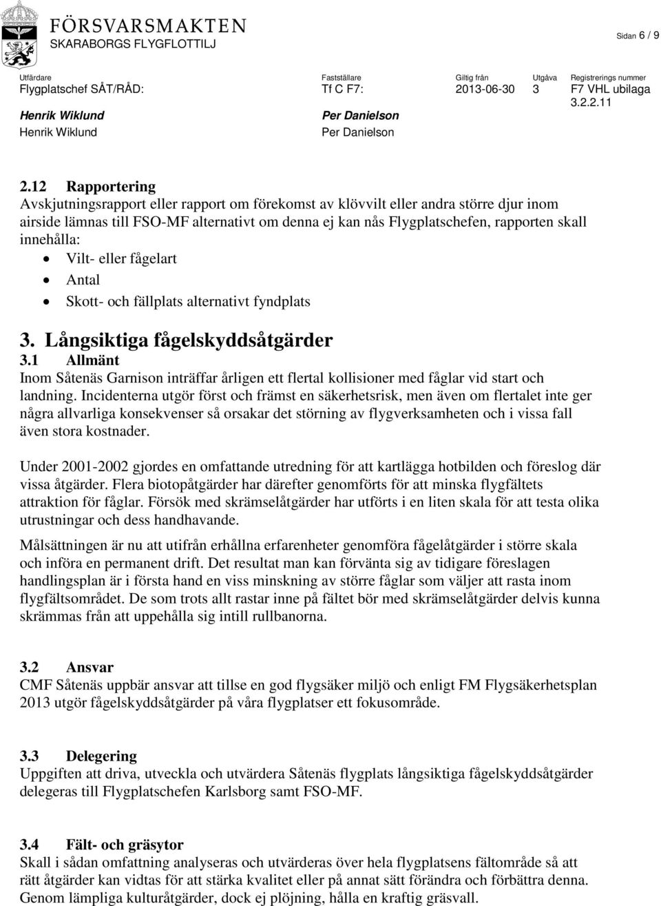 innehålla: Vilt- eller fågelart Antal Skott- och fällplats alternativt fyndplats 3. Långsiktiga fågelskyddsåtgärder 3.