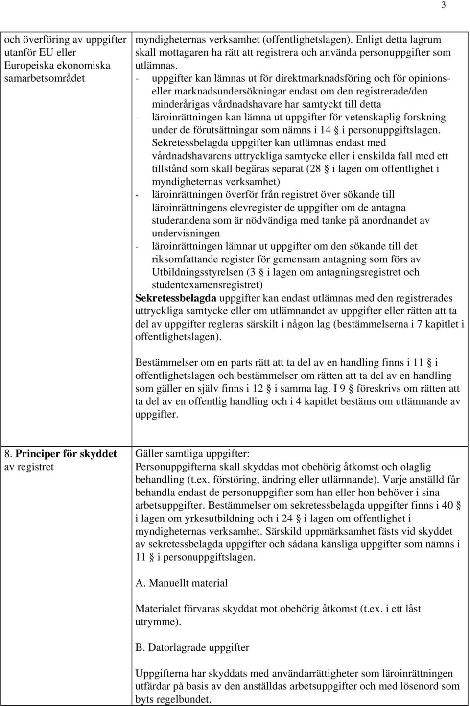 - uppgifter kan lämnas ut för direktmarknadsföring och för opinionseller marknadsundersökningar endast om den registrerade/den minderårigas vårdnadshavare har samtyckt till detta - läroinrättningen