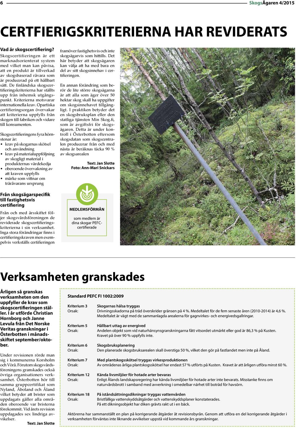 De finländska skogscertifieringskriterierna har ställts upp från inhemsk utgångspunkt. Kriterierna motsvarar internationella krav.