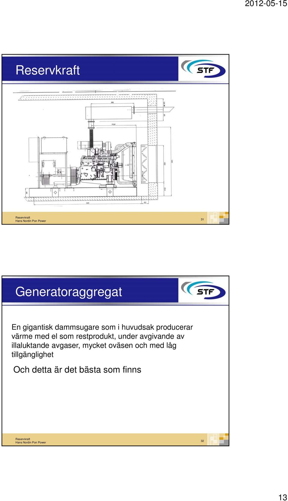 avgivande av illaluktande avgaser, mycket oväsen och