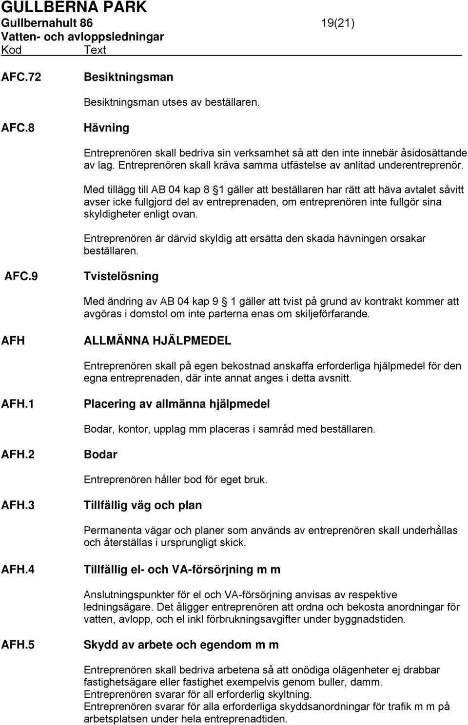 Med tillägg till AB 04 kap 8 1 gäller att beställaren har rätt att häva avtalet såvitt avser icke fullgjord del av entreprenaden, om entreprenören inte fullgör sina skyldigheter enligt ovan.