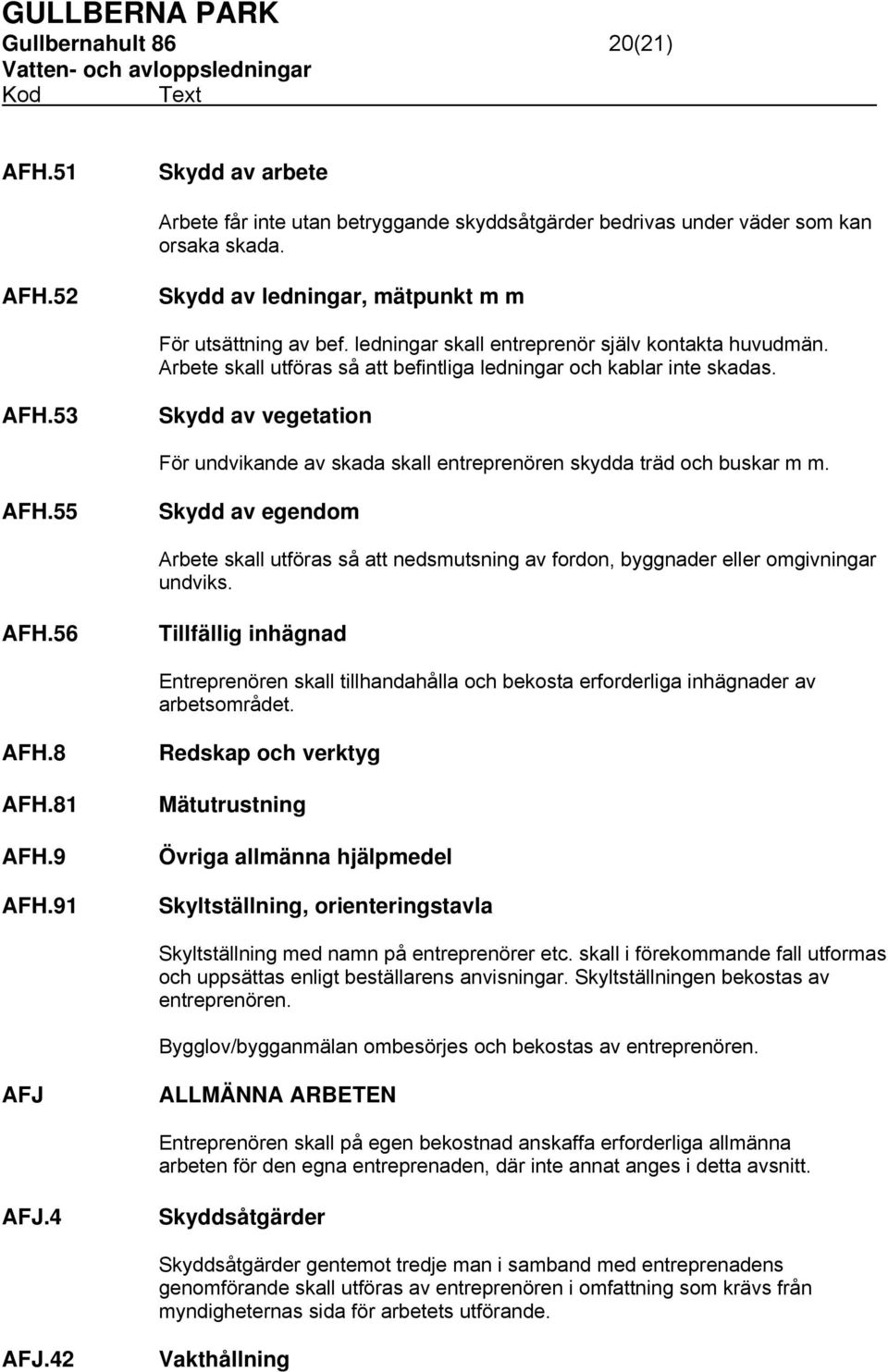 53 Skydd av vegetation För undvikande av skada skall entreprenören skydda träd och buskar m m. AFH.