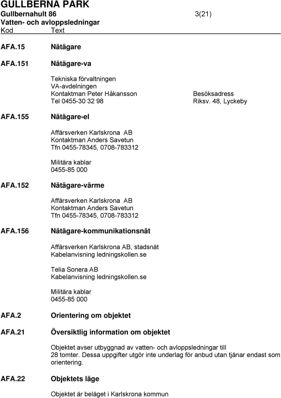 152 Nätägare-värme Affärsverken Karlskrona AB Kontaktman Anders Savetun Tfn 0455-78345, 0708-783312 AFA.