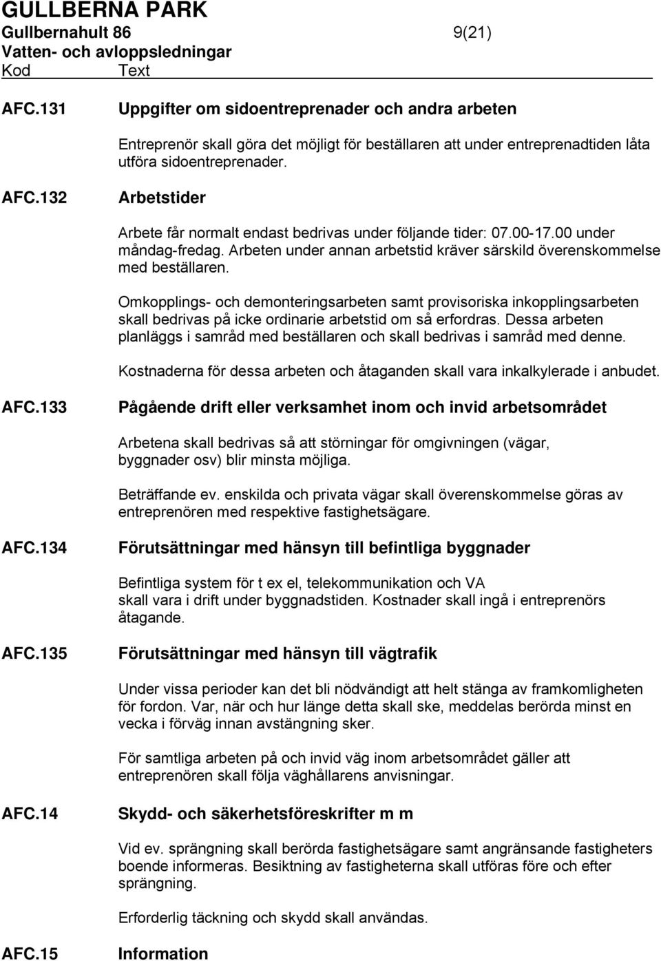 Omkopplings- och demonteringsarbeten samt provisoriska inkopplingsarbeten skall bedrivas på icke ordinarie arbetstid om så erfordras.