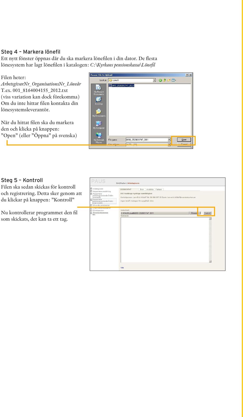 001_8164004155_2012.txt (viss variation kan dock förekomma) Om du inte hittar filen kontakta din lönesystemsleverantör.