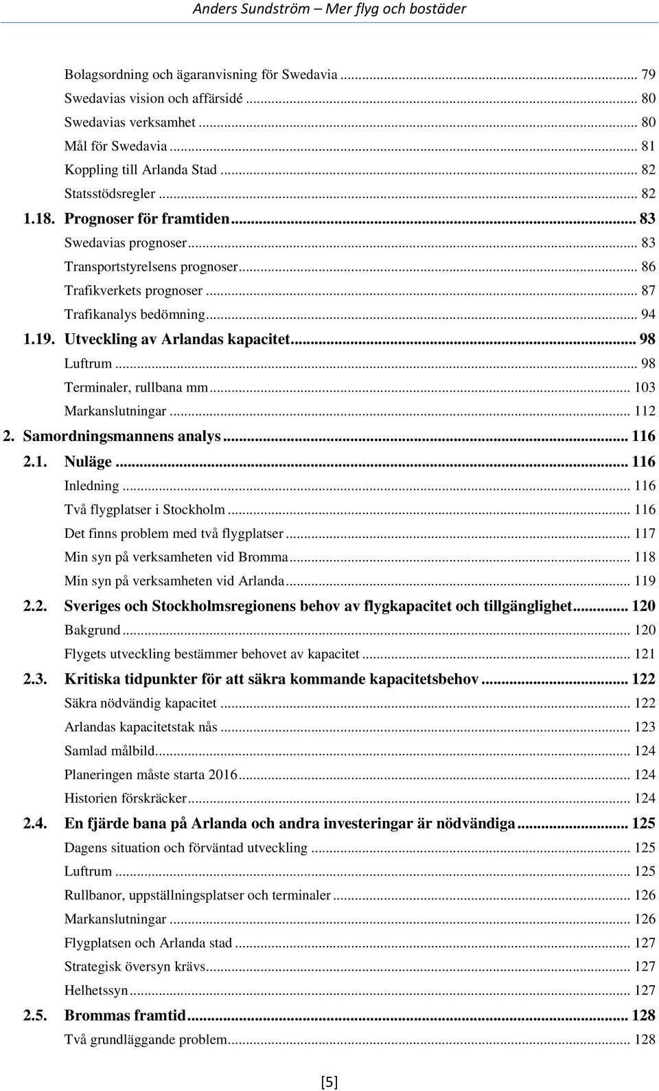 .. 98 Luftrum... 98 Terminaler, rullbana mm... 103 Markanslutningar... 112 2. Samordningsmannens analys... 116 2.1. Nuläge... 116 Inledning... 116 Två flygplatser i Stockholm.