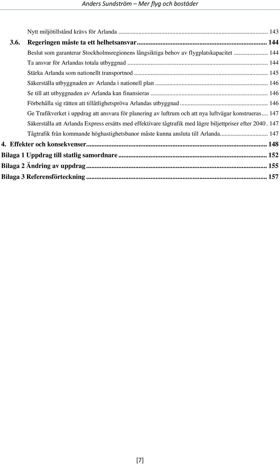 .. 146 Se till att utbyggnaden av Arlanda kan finansieras... 146 Förbehålla sig rätten att tillåtlighetspröva Arlandas utbyggnad.