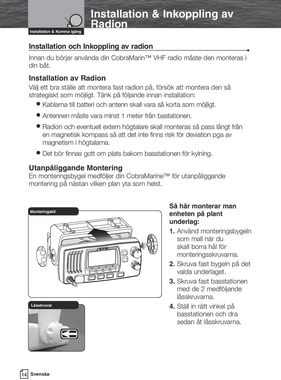 Tänk på följande innan installation: n Kablarna till batteri och antenn skall vara så korta som möjligt. n Antennen måste vara minst 1 meter från bastationen.