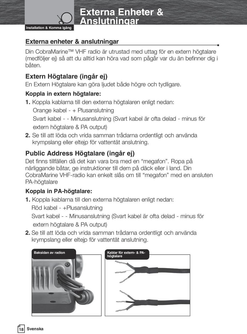 Koppla kablarna till den externa högtalaren enligt nedan: Orange kabel - + Plusanslutning Svart kabel - - Minusanslutning (Svart kabel är ofta delad - minus för extern högtalare & PA output) 2.