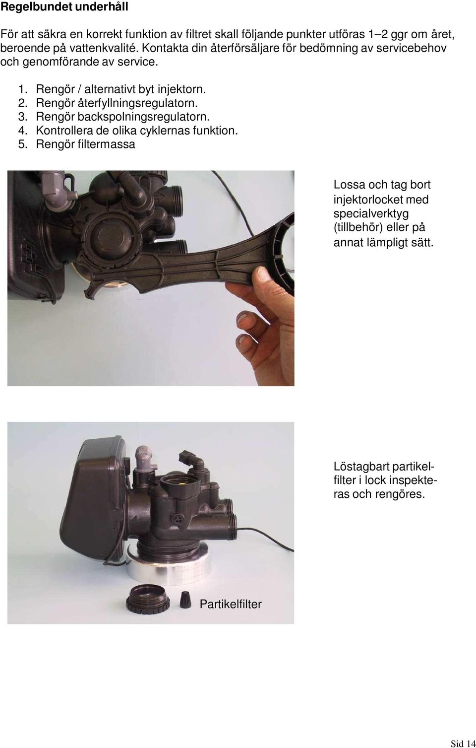 Rengör återfyllningsregulatorn. 3. Rengör backspolningsregulatorn. 4. Kontrollera de olika cyklernas funktion. 5.