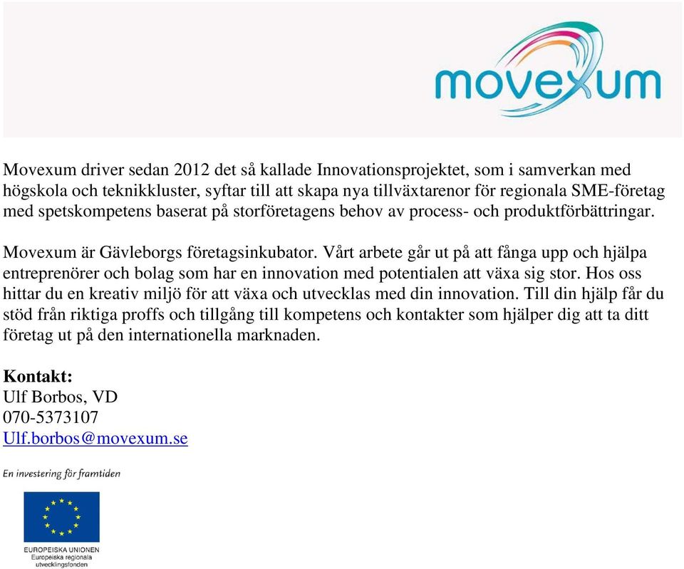 Vårt arbete går ut på att fånga upp och hjälpa entreprenörer och bolag som har en innovation med potentialen att växa sig stor.