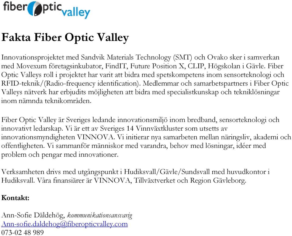 Medlemmar och samarbetspartners i Fiber Optic Valleys nätverk har erbjudits möjligheten att bidra med specialistkunskap och tekniklösningar inom nämnda teknikområden.