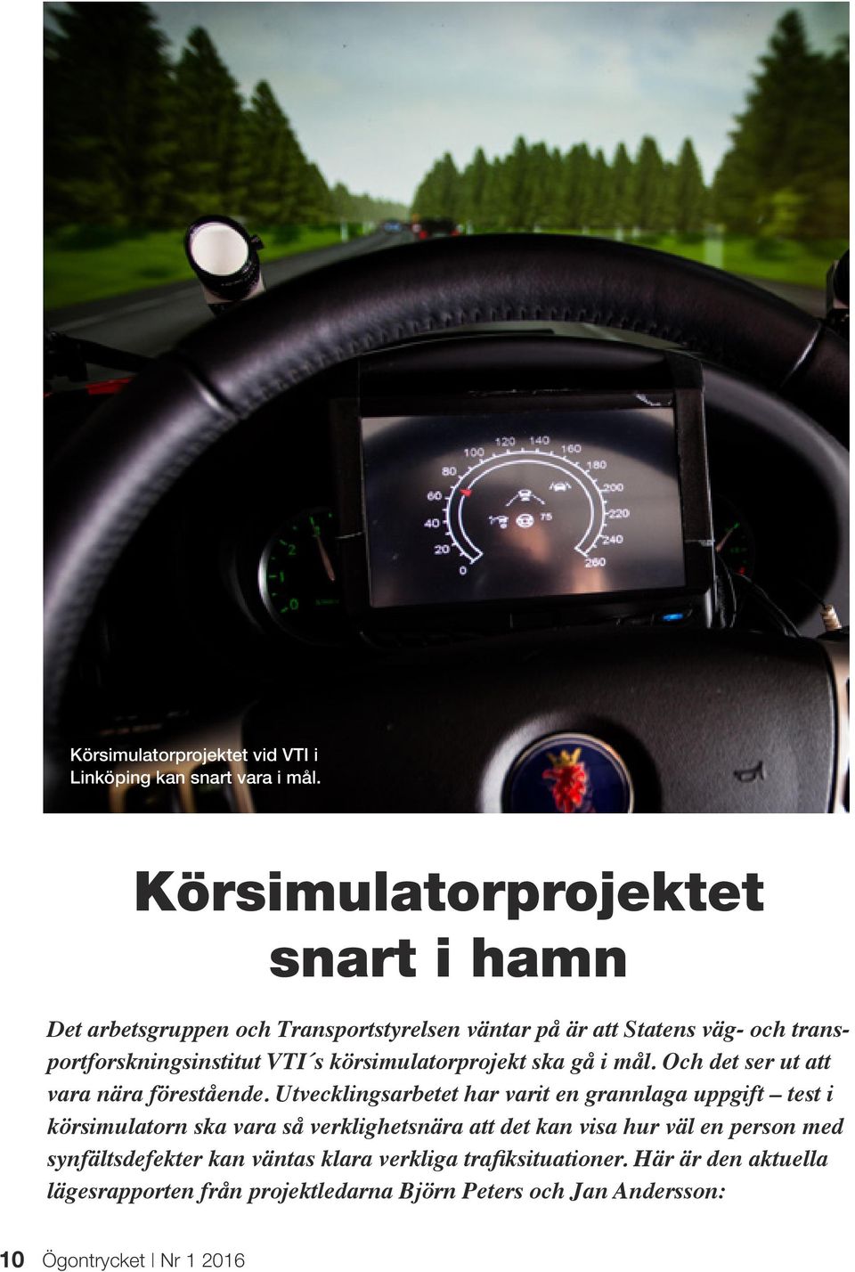 körsimulatorprojekt ska gå i mål. Och det ser ut att vara nära förestående.