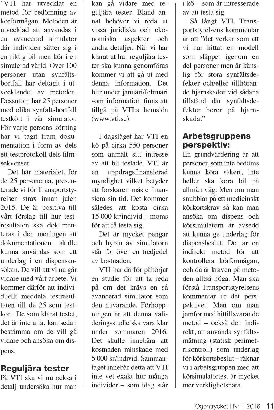 För varje persons körning har vi tagit fram dokumentation i form av dels ett testprotokoll dels filmsekvenser.