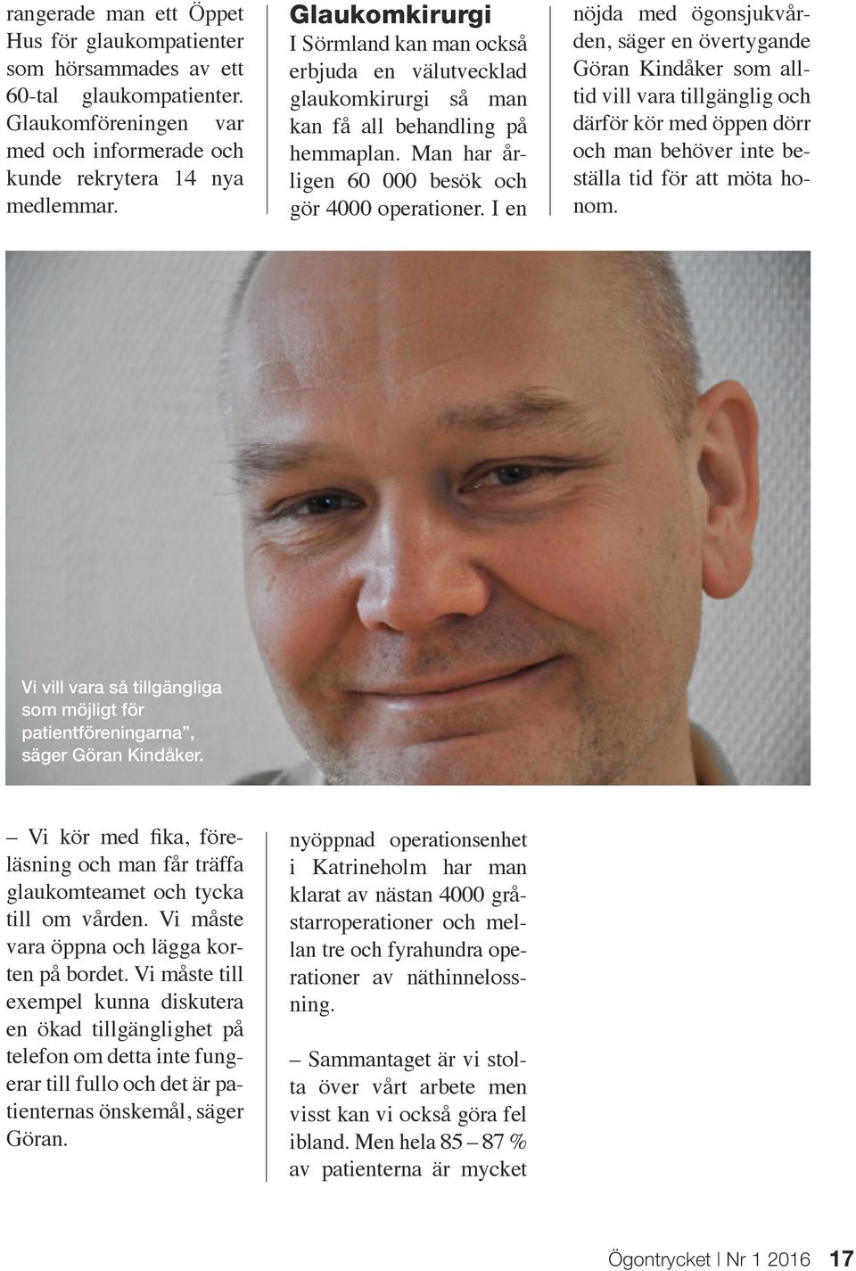 I en nöjda med ögonsjukvården, säger en övertygande Göran Kindåker som alltid vill vara tillgänglig och därför kör med öppen dörr och man behöver inte beställa tid för att möta honom.