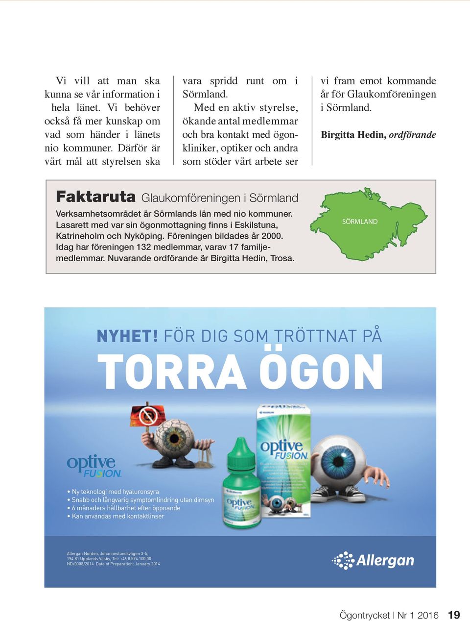Birgitta Hedin, ordförande Faktaruta i Sörmland Verksamhetsområdet är Sörmlands län med nio kommuner. Lasarett med var sin ögonmottagning finns i Eskilstuna, Katrineholm och Nyköping.
