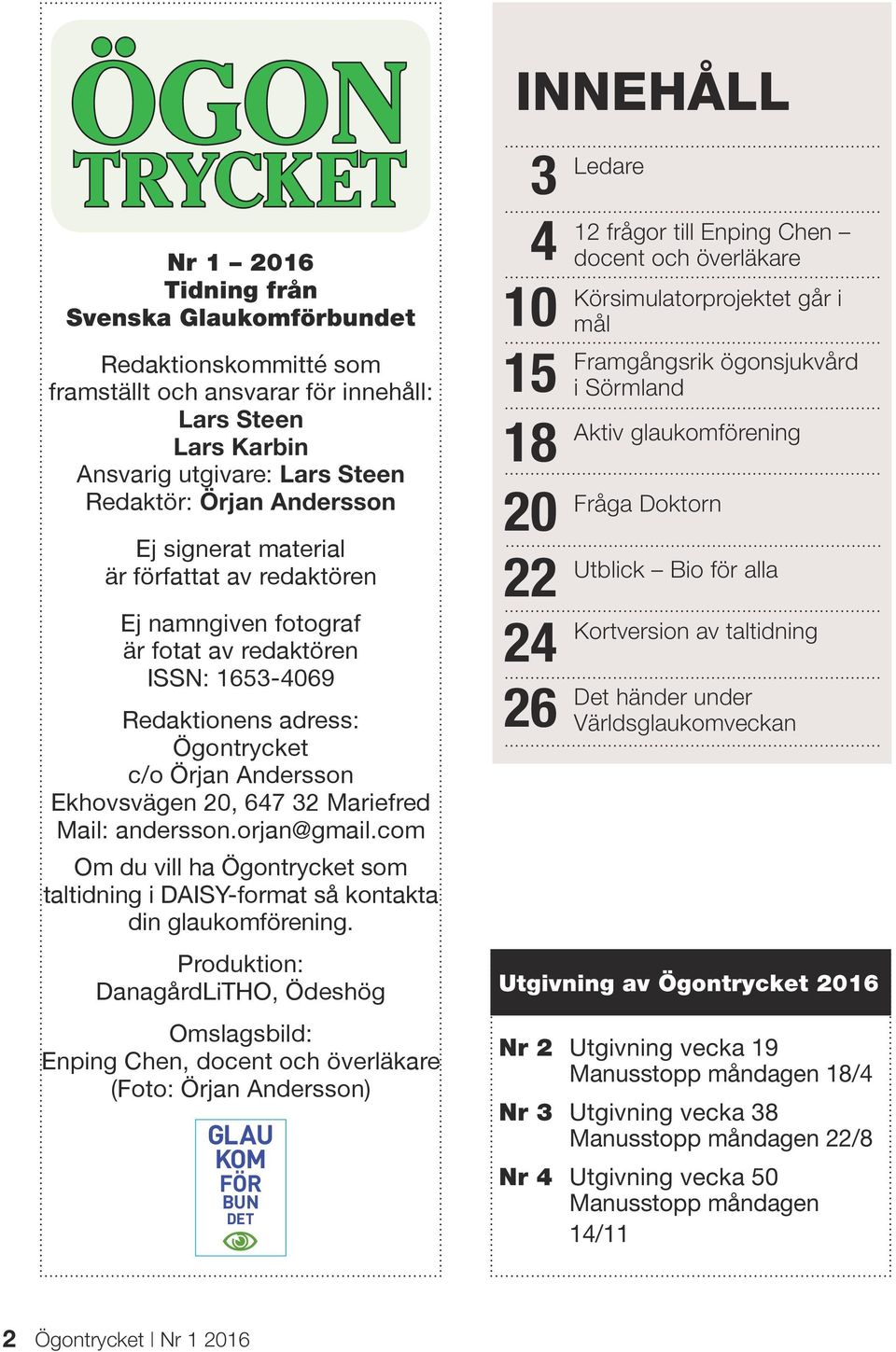 orjan@gmail.com Om du vill ha Ögontrycket som taltidning i DAISY-format så kontakta din glaukomförening.