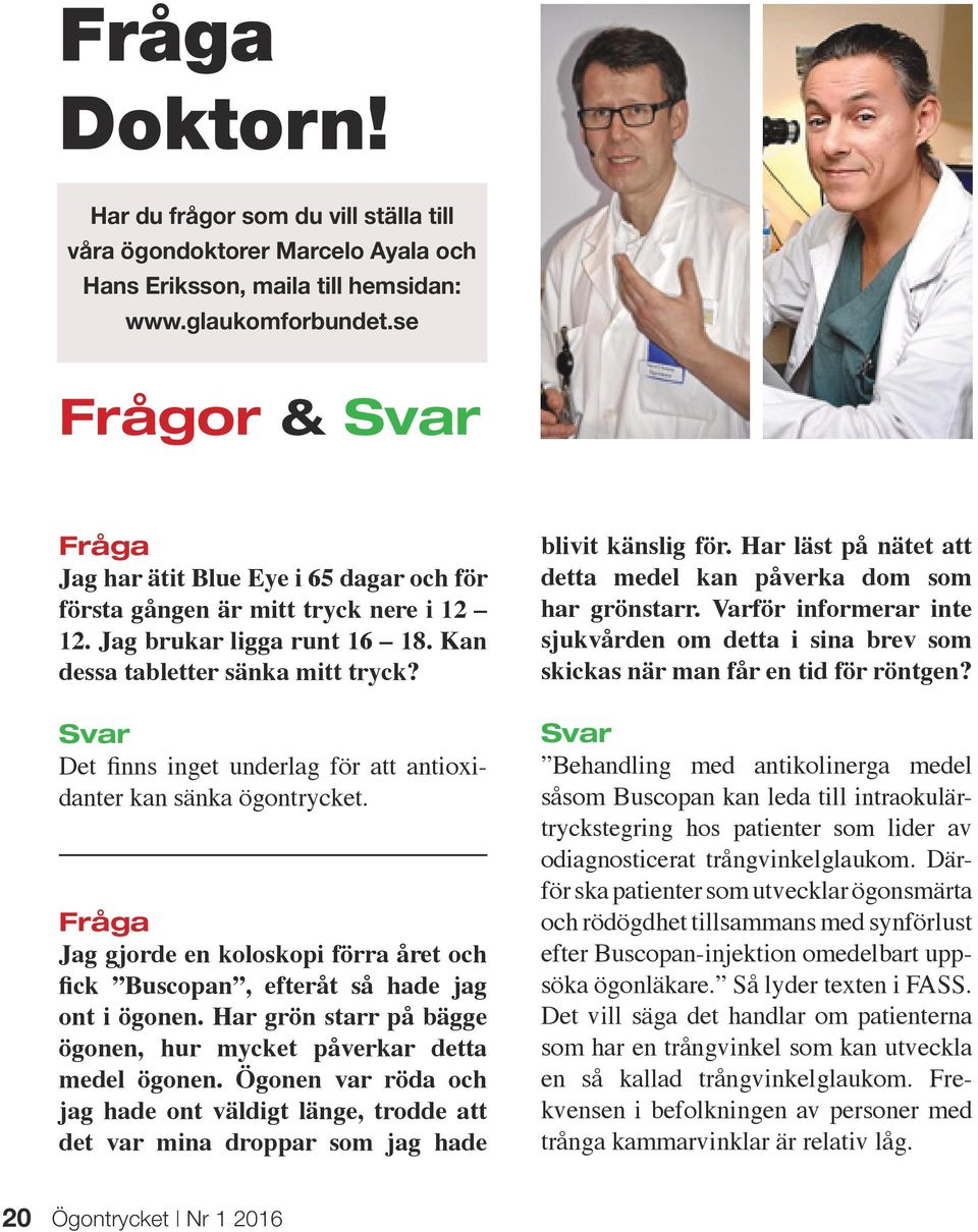 Svar Det finns inget underlag för att antioxidanter kan sänka ögontrycket. Fråga Jag gjorde en koloskopi förra året och fick Buscopan, efteråt så hade jag ont i ögonen.