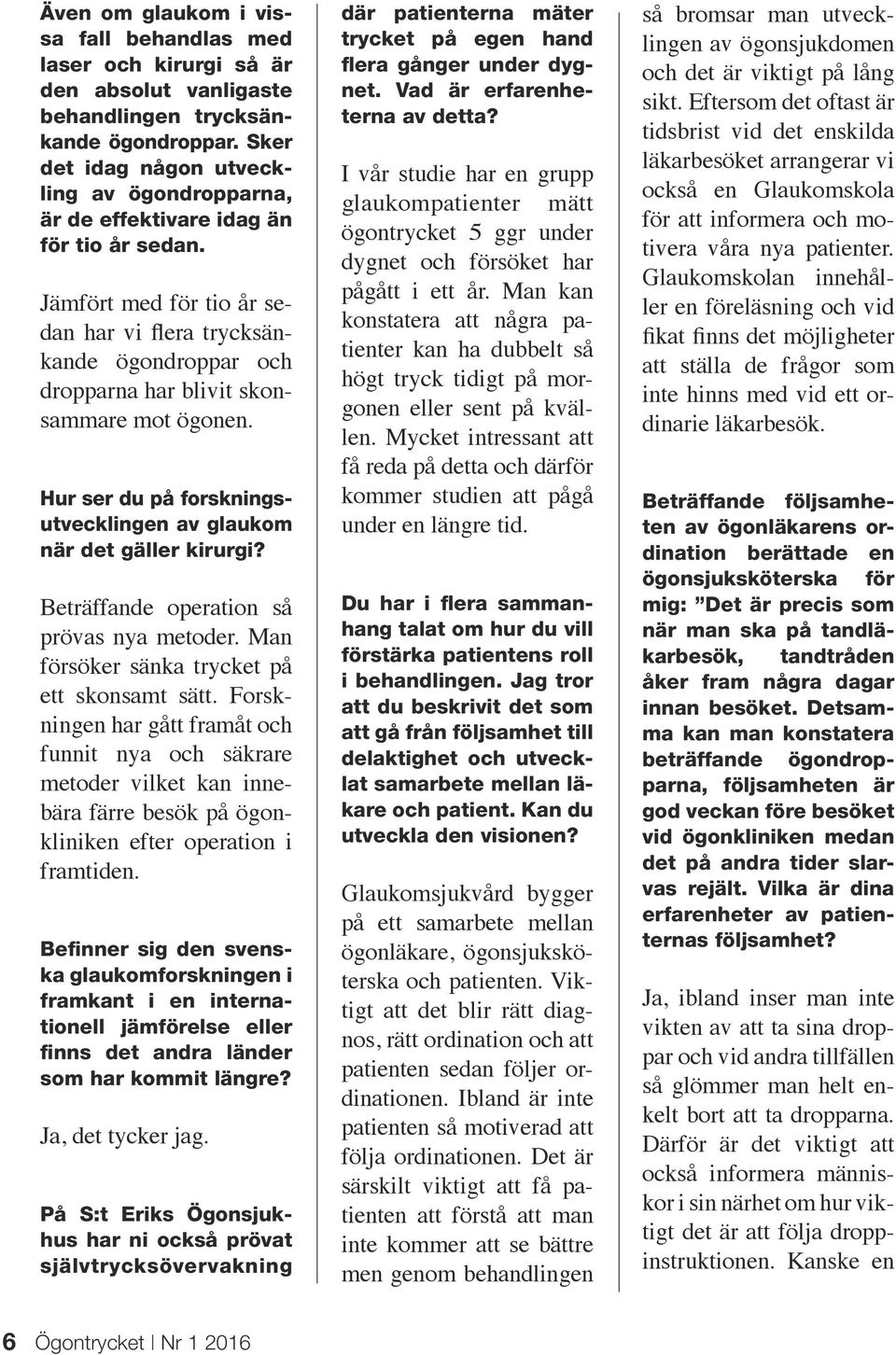 Jämfört med för tio år sedan har vi flera trycksänkande ögondroppar och dropparna har blivit skonsammare mot ögonen. Hur ser du på forskningsutvecklingen av glaukom när det gäller kirurgi?