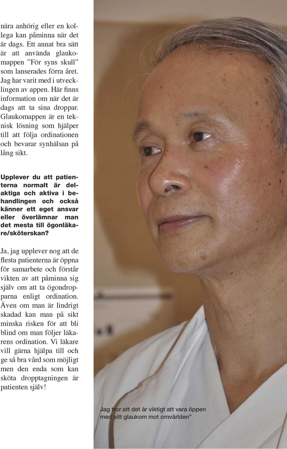 Upplever du att patienterna normalt är delaktiga och aktiva i behandlingen och också känner ett eget ansvar eller överlämnar man det mesta till ögonläkare/sköterskan?