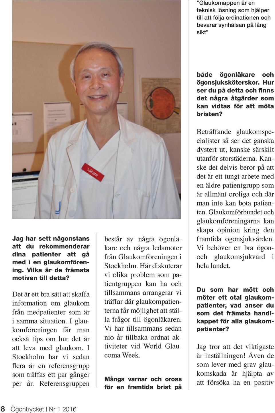 Vilka är de främsta motiven till detta? Det är ett bra sätt att skaffa information om glaukom från medpatienter som är i samma situation.