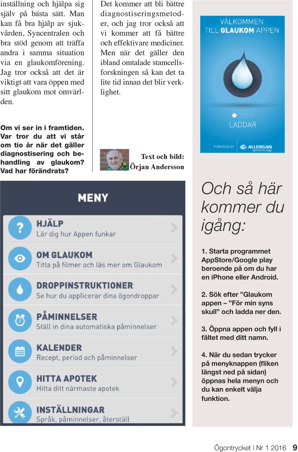 Det kommer att bli bättre diagnostiseringsmetoder, och jag tror också att vi kommer att få bättre och effektivare mediciner.