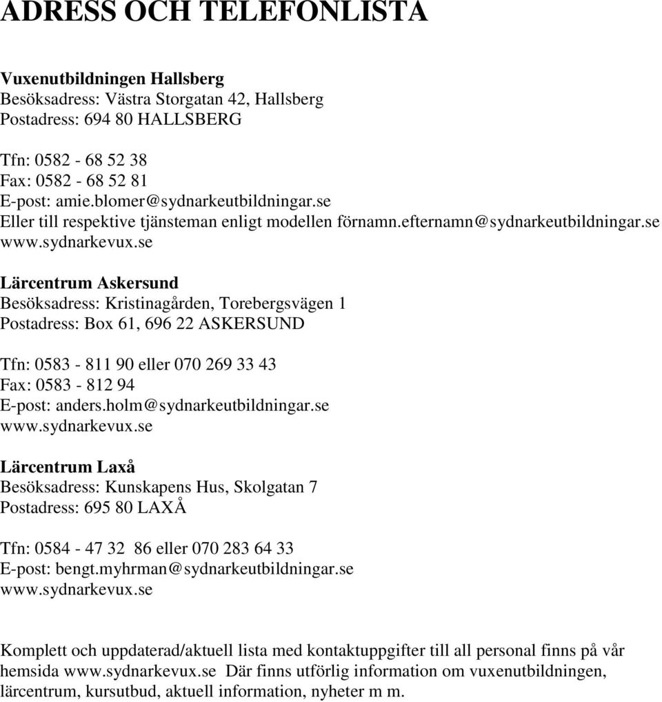 se Lärcentrum Askersund Besöksadress: Kristinagården, Torebergsvägen 1 Postadress: Box 61, 696 22 ASKERSUND Tfn: 0583-811 90 eller 070 269 33 43 Fax: 0583-812 94 E-post: anders.