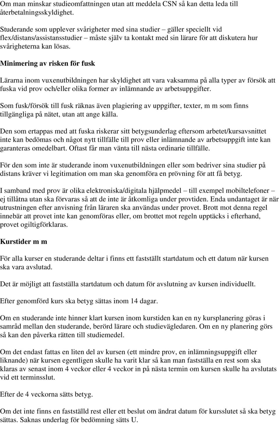 Minimering av risken för fusk Lärarna inom vuxenutbildningen har skyldighet att vara vaksamma på alla typer av försök att fuska vid prov och/eller olika former av inlämnande av arbetsuppgifter.