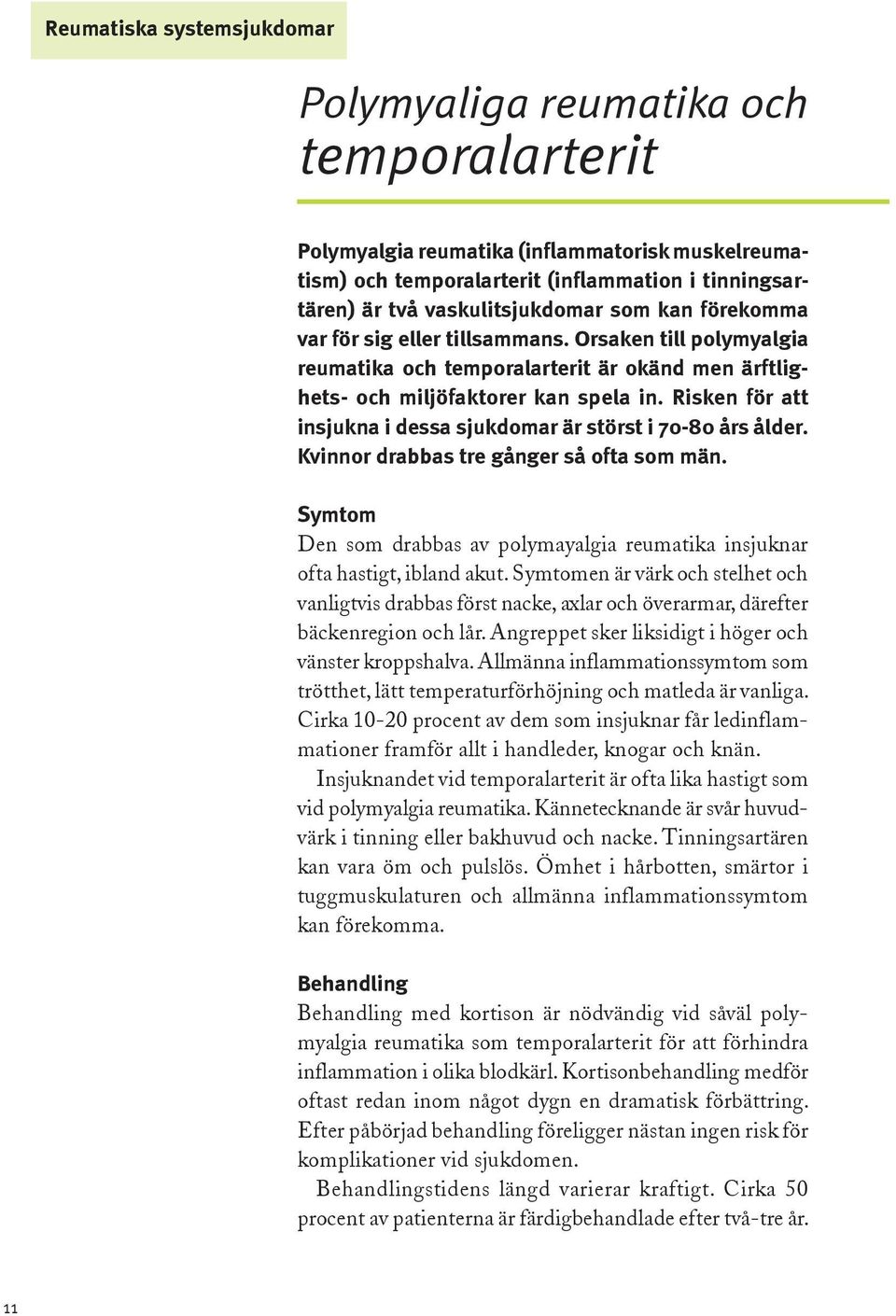 Risken för att insjukna i dessa sjukdomar är störst i 70-80 års ålder. Kvinnor drabbas tre gånger så ofta som män. Den som drabbas av polymayalgia reumatika insjuknar ofta hastigt, ibland akut.
