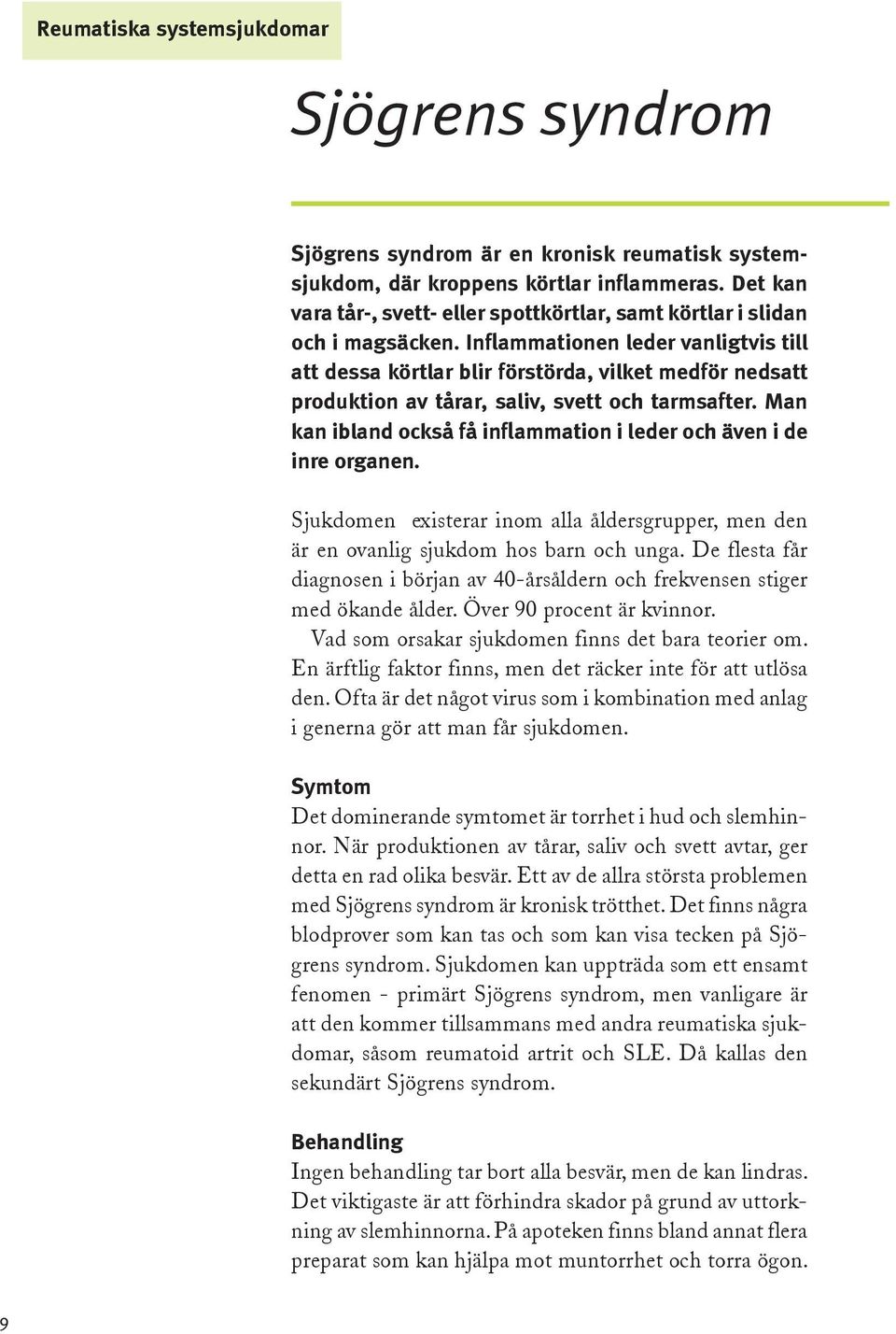 Inflammationen leder vanligtvis till att dessa körtlar blir förstörda, vilket medför nedsatt produktion av tårar, saliv, svett och tarmsafter.