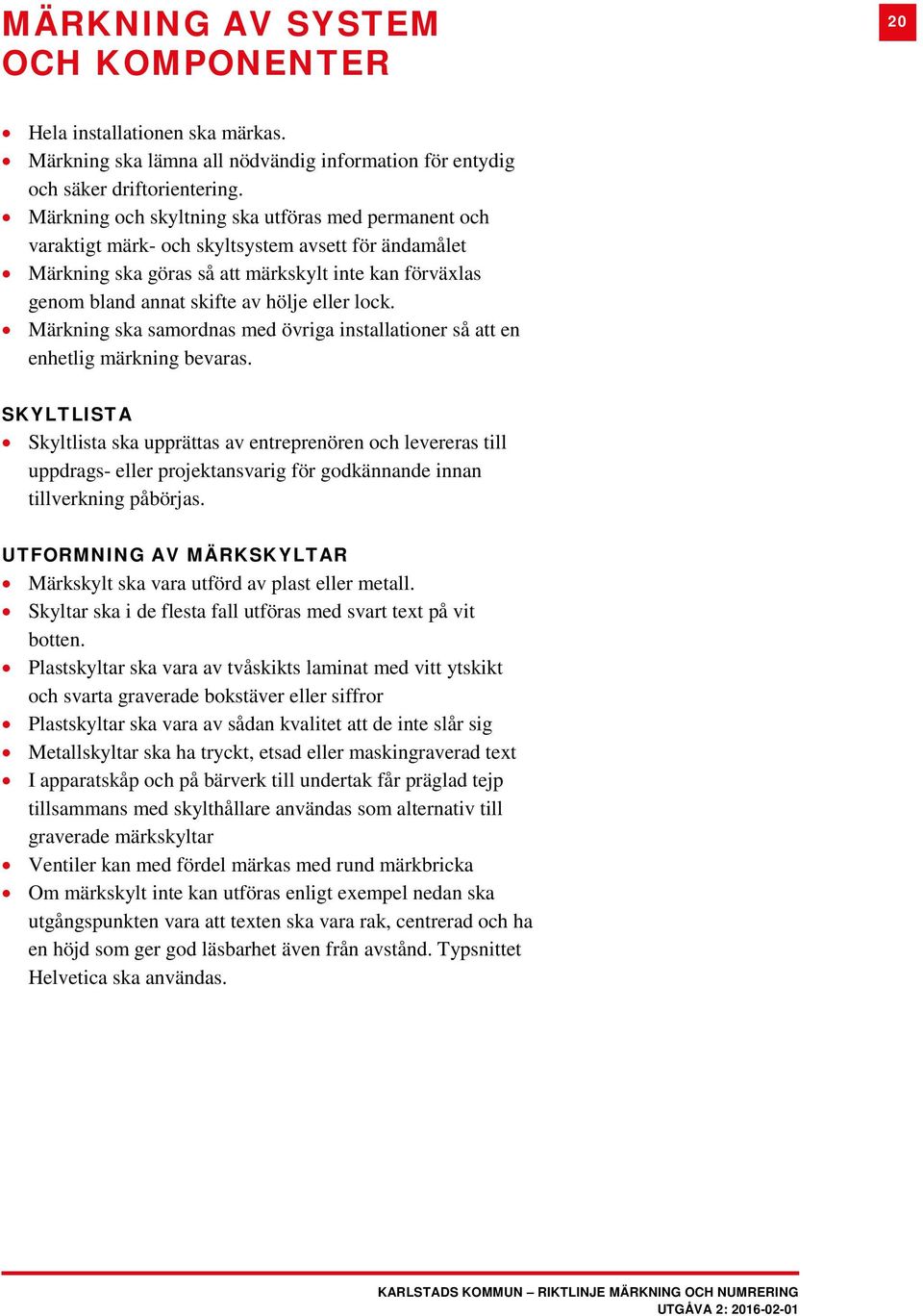 eller lock. Märkning ska samordnas med övriga installationer så att en enhetlig märkning bevaras.