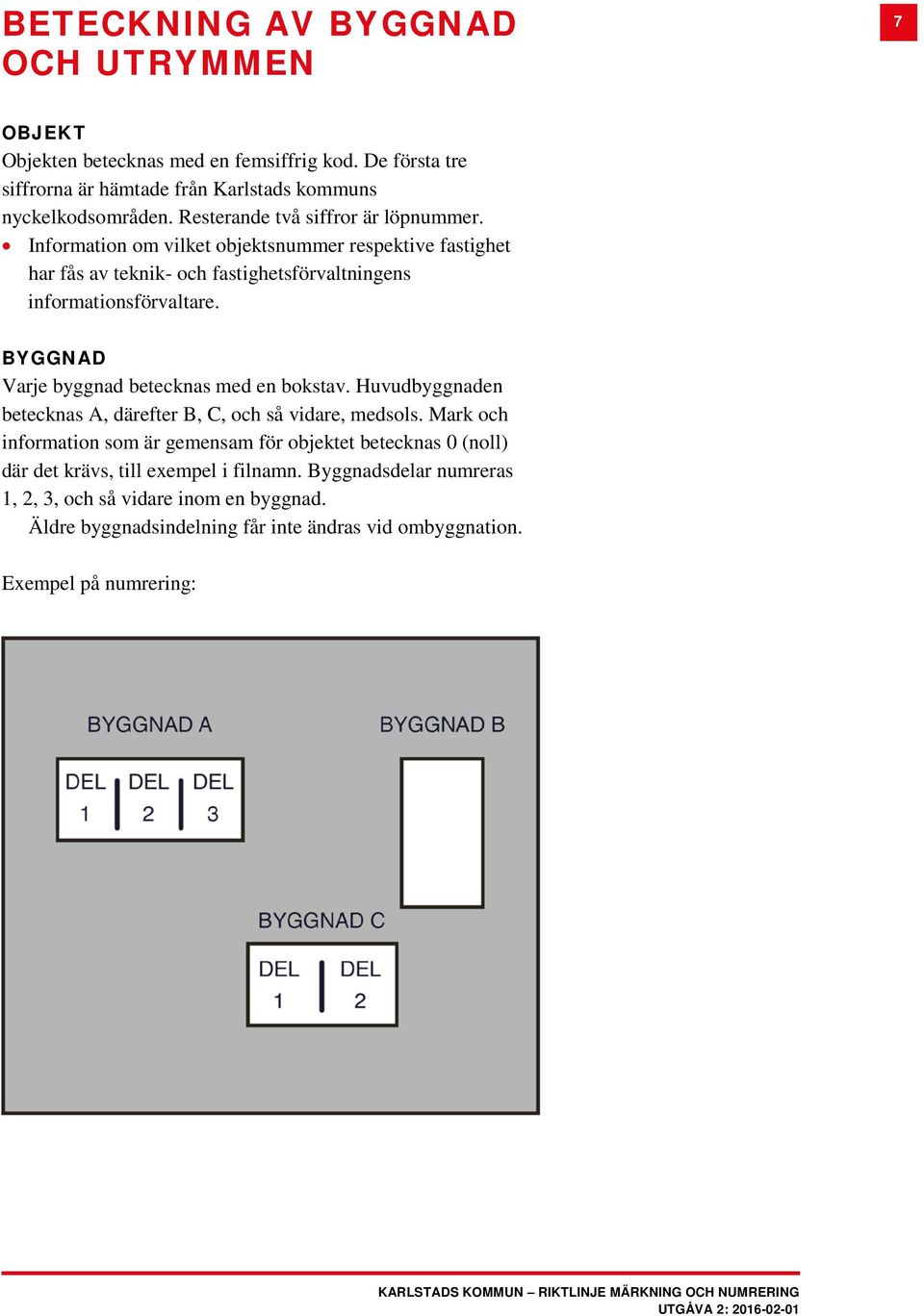 BYGGNAD Varje byggnad betecknas med en bokstav. Huvudbyggnaden betecknas A, därefter B, C, och så vidare, medsols.