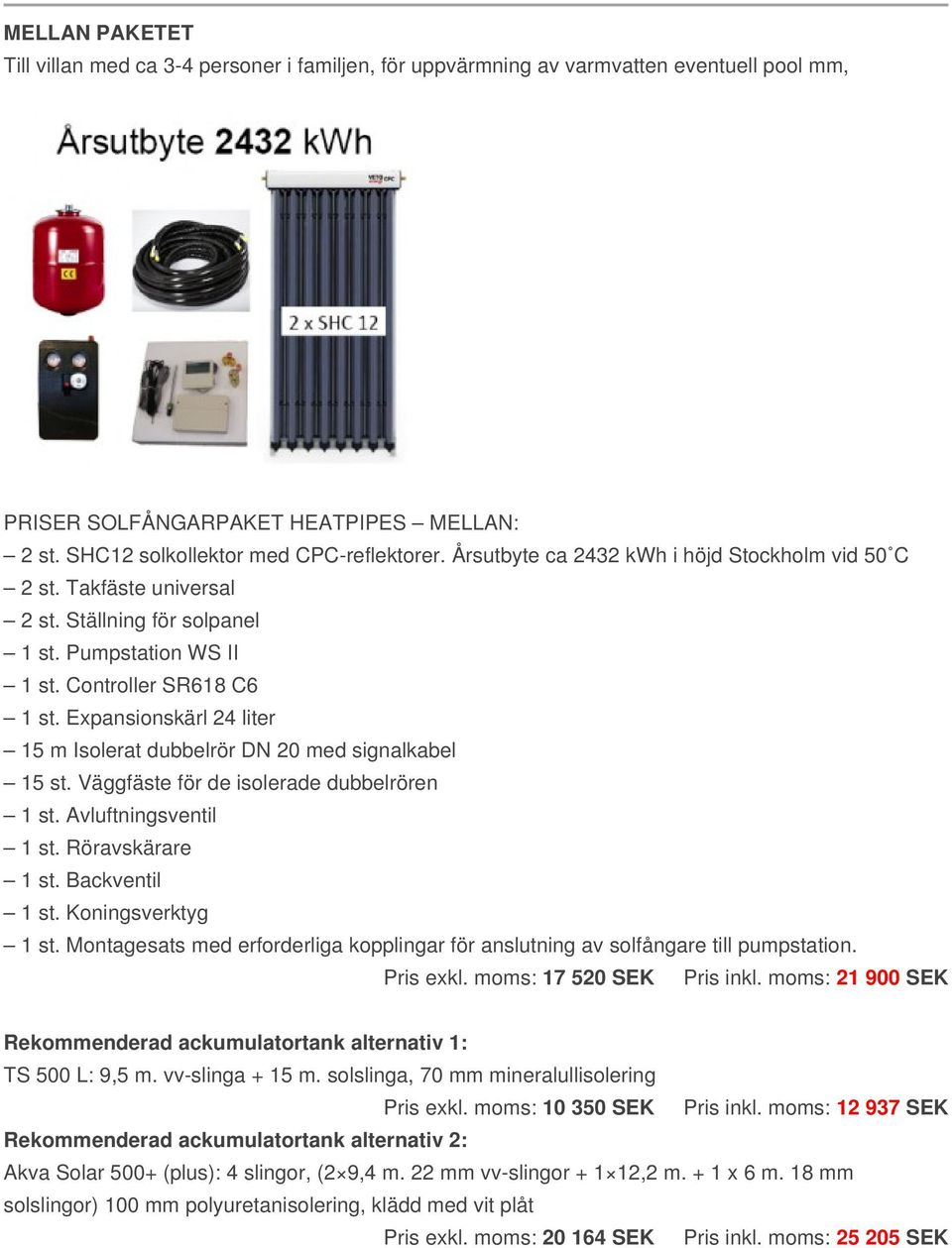 moms: 17 520 SEK Pris inkl. moms: 21 900 SEK TS 500 L: 9,5 m. vv-slinga + 15 m. solslinga, 70 mm mineralullisolering Pris exkl. moms: 10 350 SEK Pris inkl.