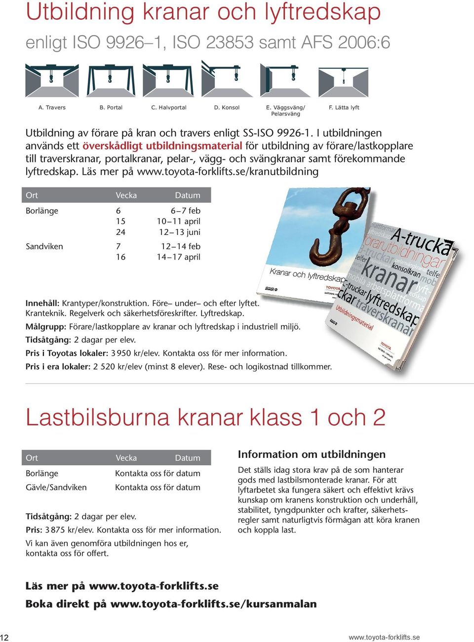I utbildningen används ett överskådligt utbildningsmaterial för utbildning av förare/lastkopplare till travers kranar, portalkranar, pelar-, vägg- och svängkranar samt förekommande lyftredskap.