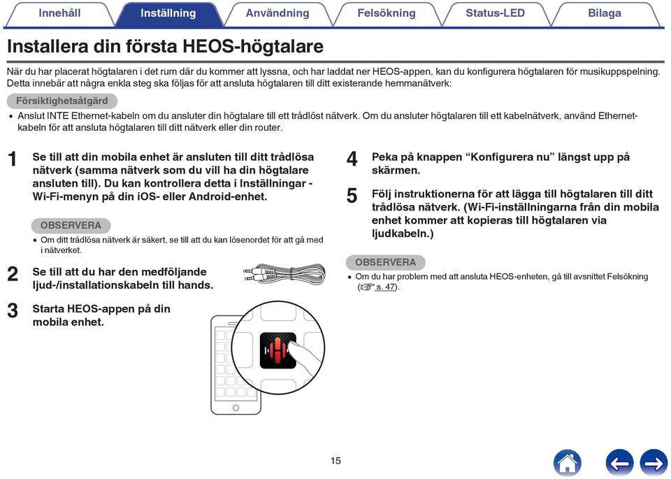 Ethernet-kabeln om du ansluter din högtalare till ett trådlöst nätverk Om du ansluter högtalaren till ett kabelnätverk, använd Ethernetkabeln för att ansluta högtalaren till ditt nätverk eller din