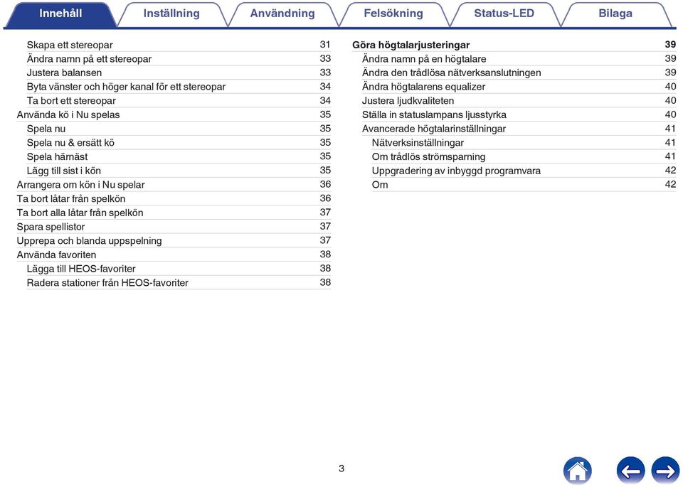 från spelkön 37 Spara spellistor 37 Upprepa och blanda uppspelning 37 Använda favoriten 38 Lägga till HEOS-favoriter 38 Radera stationer från HEOS-favoriter 38 Göra högtalarjusteringar 39 Ändra namn