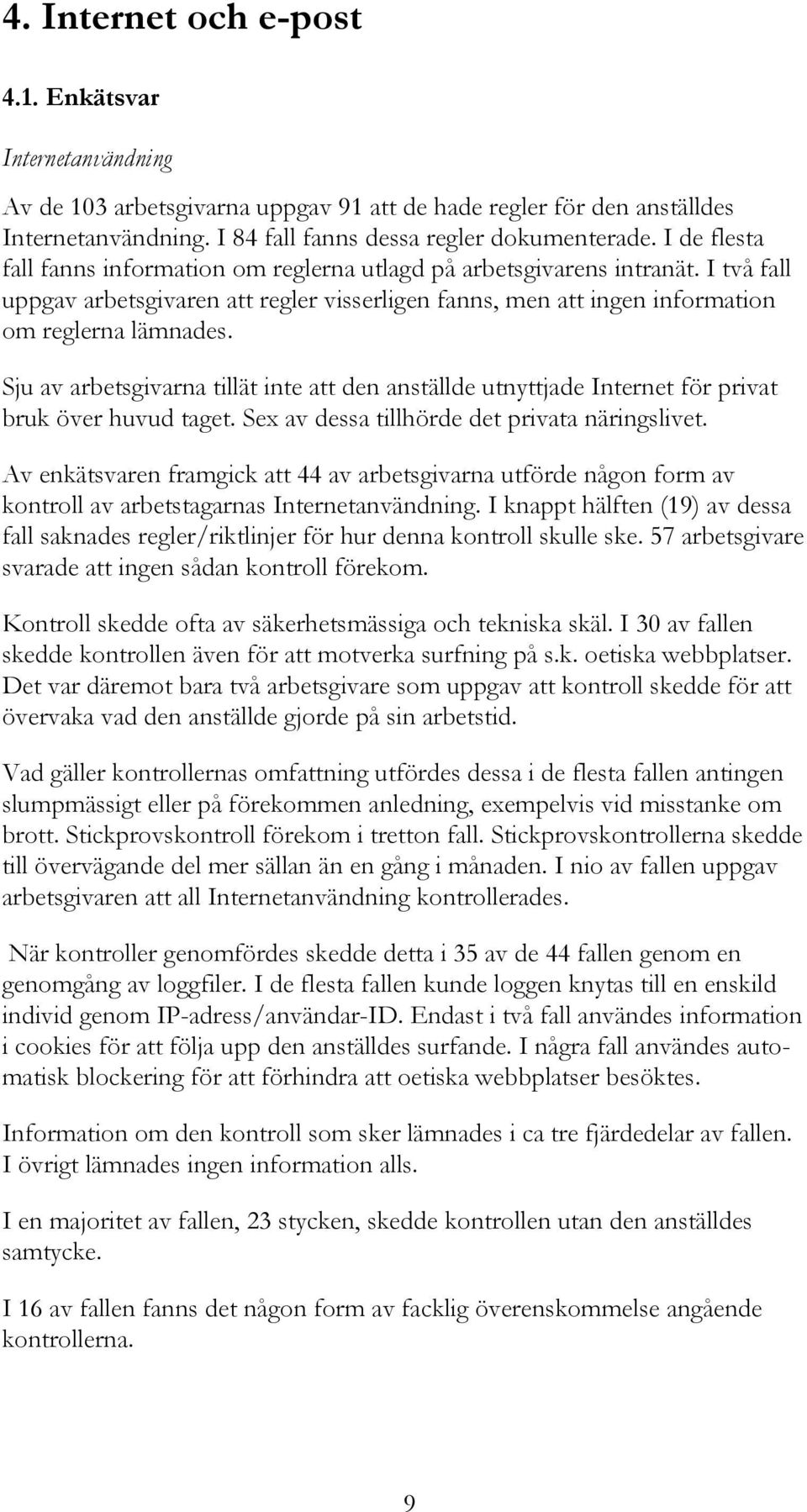 Sju av arbetsgivarna tillät inte att den anställde utnyttjade Internet för privat bruk över huvud taget. Sex av dessa tillhörde det privata näringslivet.