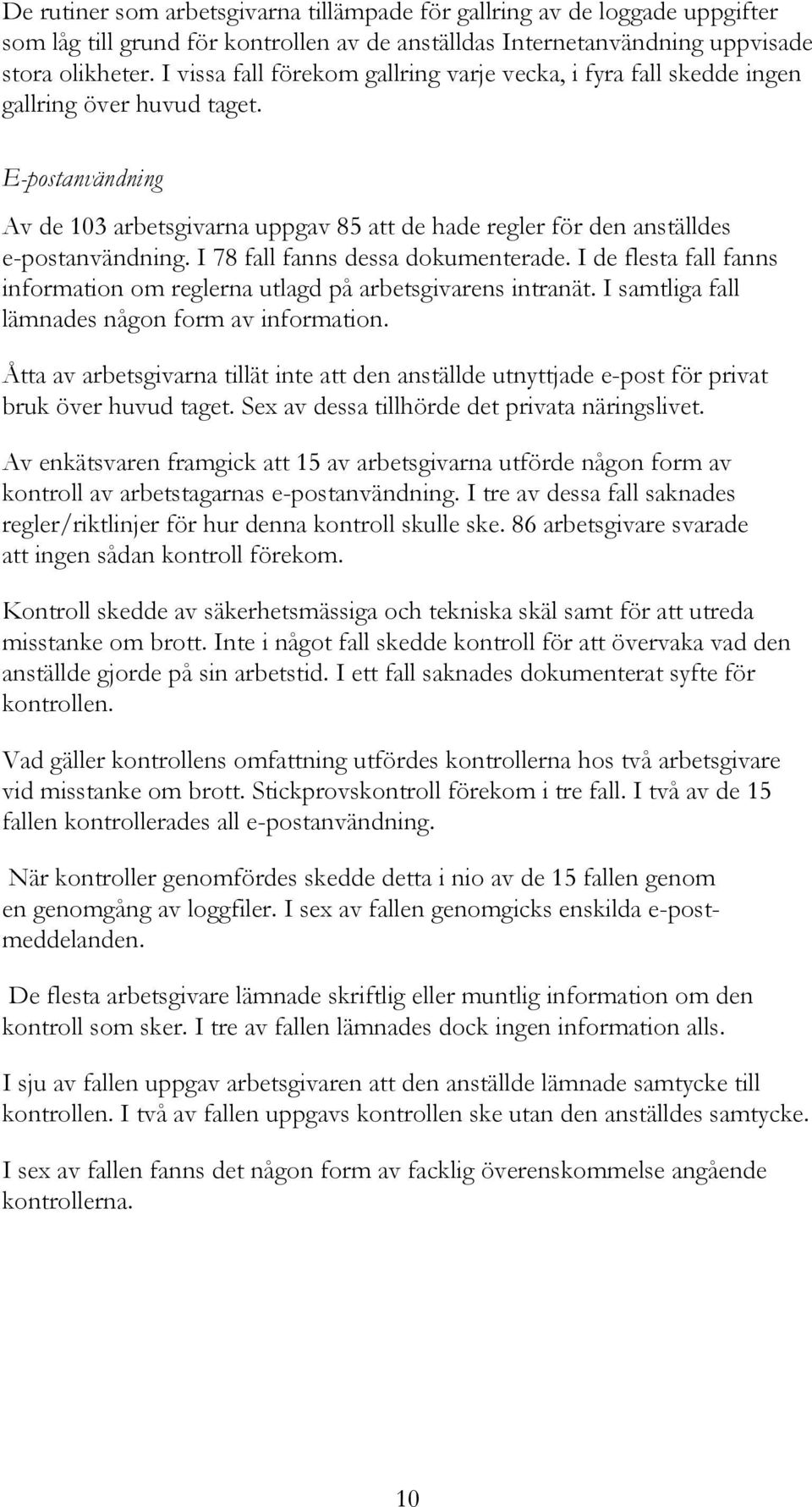 E-postanvändning Av de 103 arbetsgivarna uppgav 85 att de hade regler för den anställdes e-postanvändning. I 78 fall fanns dessa dokumenterade.