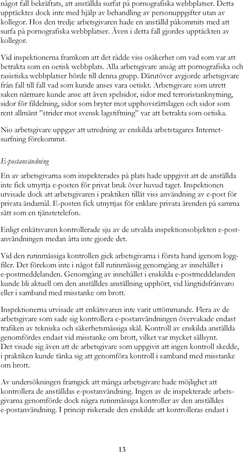 Vid inspektionerna framkom att det rådde viss osäkerhet om vad som var att betrakta som en oetisk webbplats.