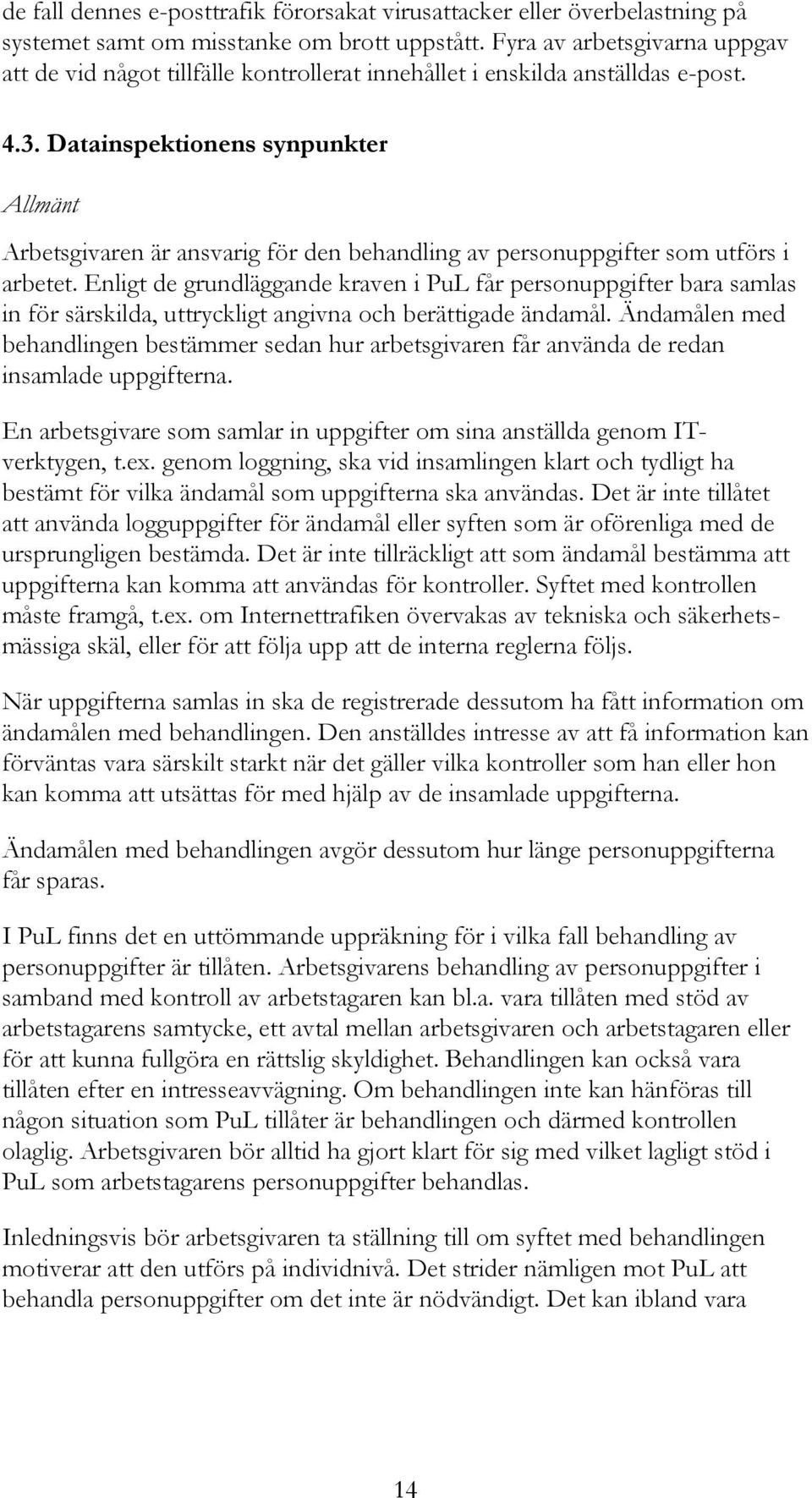 Datainspektionens synpunkter Allmänt Arbetsgivaren är ansvarig för den behandling av personuppgifter som utförs i arbetet.