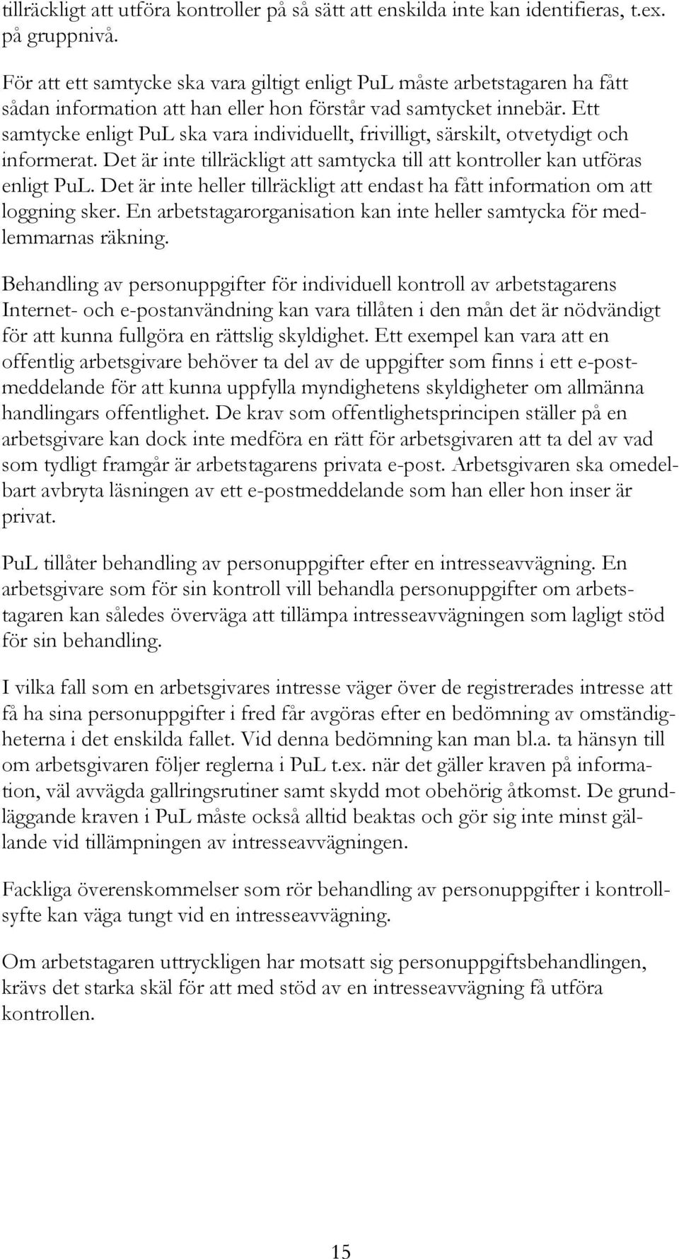 Ett samtycke enligt PuL ska vara individuellt, frivilligt, särskilt, otvetydigt och informerat. Det är inte tillräckligt att samtycka till att kontroller kan utföras enligt PuL.