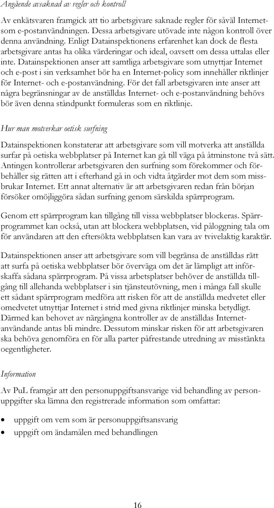 Enligt Datainspektionens erfarenhet kan dock de flesta arbetsgivare antas ha olika värderingar och ideal, oavsett om dessa uttalas eller inte.