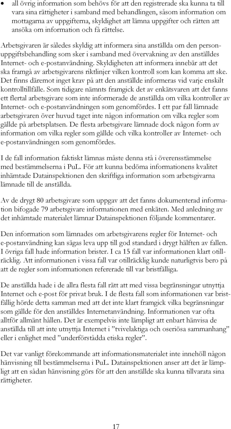 Arbetsgivaren är således skyldig att informera sina anställda om den personuppgiftsbehandling som sker i samband med övervakning av den anställdes Internet- och e-postanvändning.