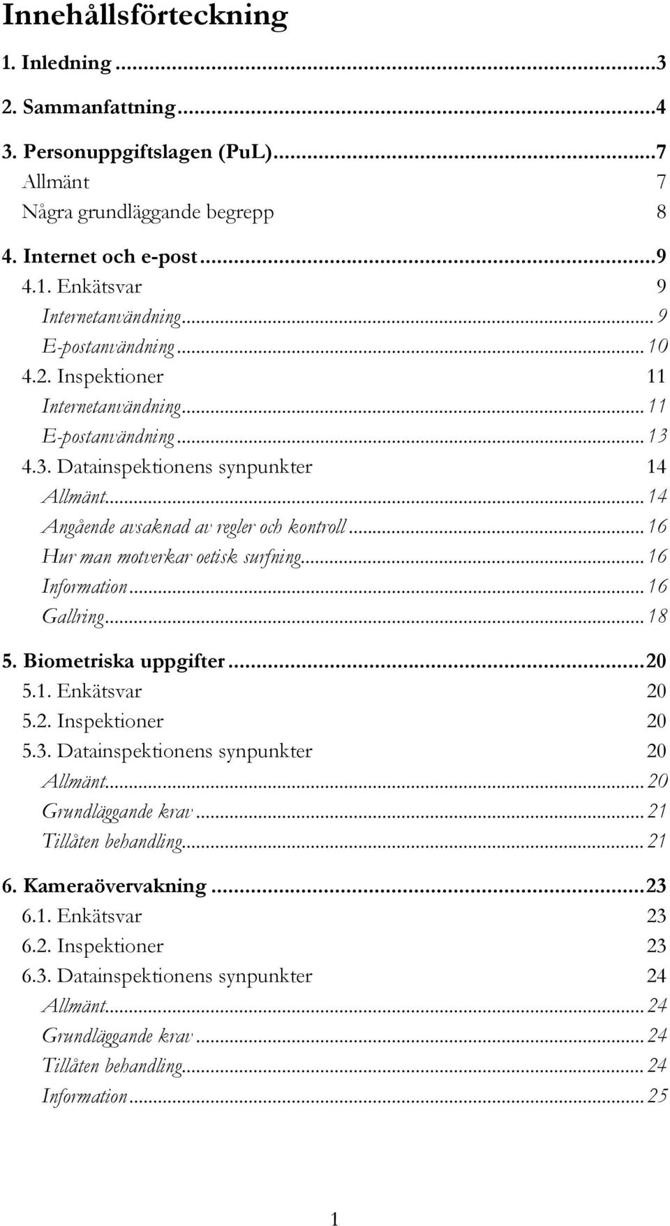 ..16 Hur man motverkar oetisk surfning...16 Information...16 Gallring...18 5. Biometriska uppgifter...20 5.1. Enkätsvar 20 5.2. Inspektioner 20 5.3. Datainspektionens synpunkter 20 Allmänt.