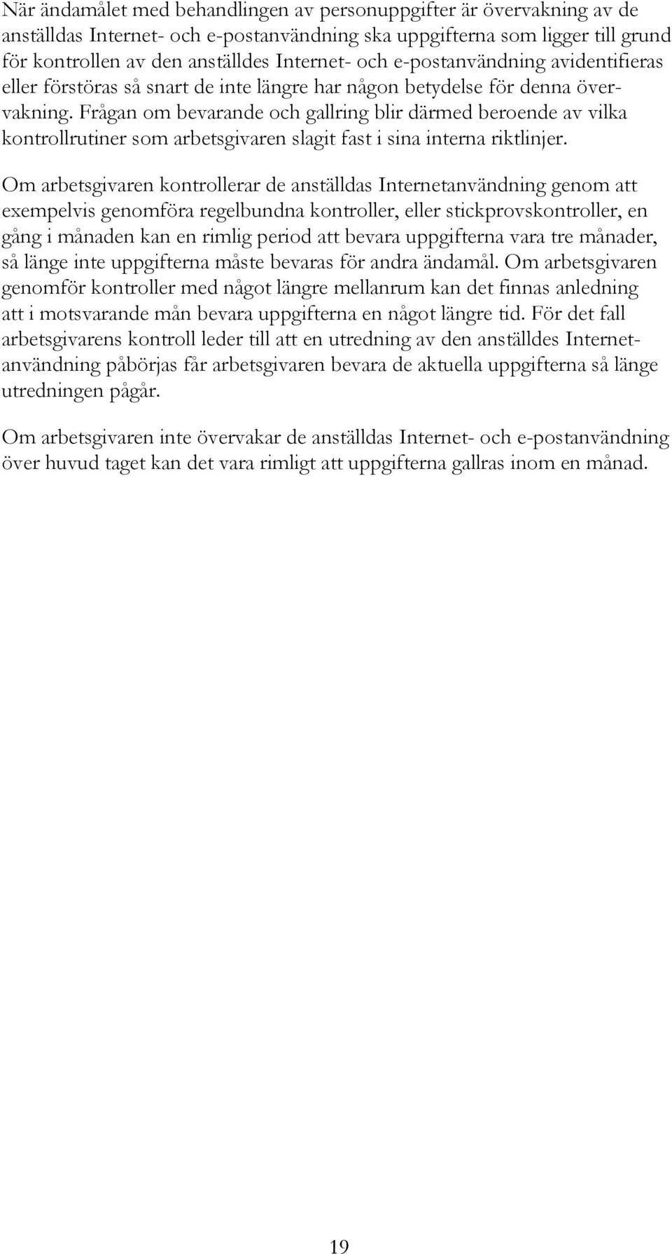 Frågan om bevarande och gallring blir därmed beroende av vilka kontrollrutiner som arbetsgivaren slagit fast i sina interna riktlinjer.