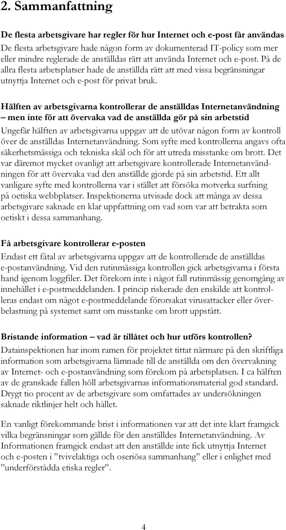 Hälften av arbetsgivarna kontrollerar de anställdas Internetanvändning men inte för att övervaka vad de anställda gör på sin arbetstid Ungefär hälften av arbetsgivarna uppgav att de utövar någon form