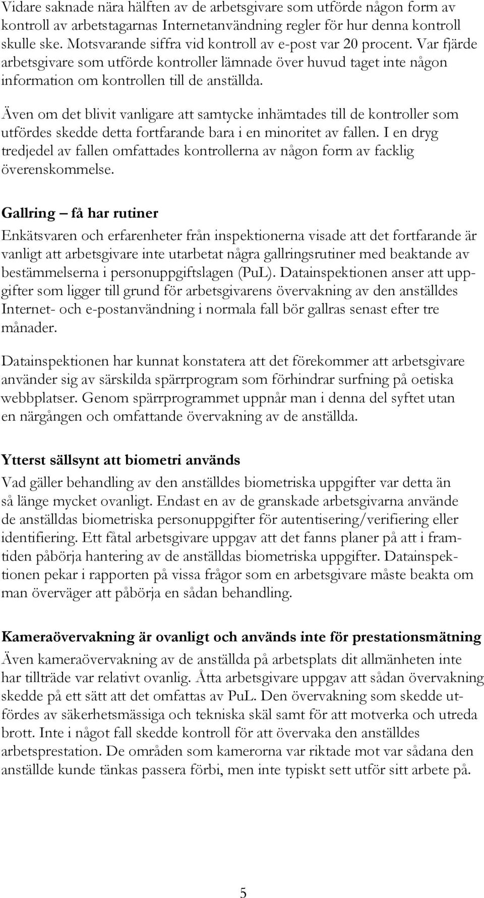 Även om det blivit vanligare att samtycke inhämtades till de kontroller som utfördes skedde detta fortfarande bara i en minoritet av fallen.