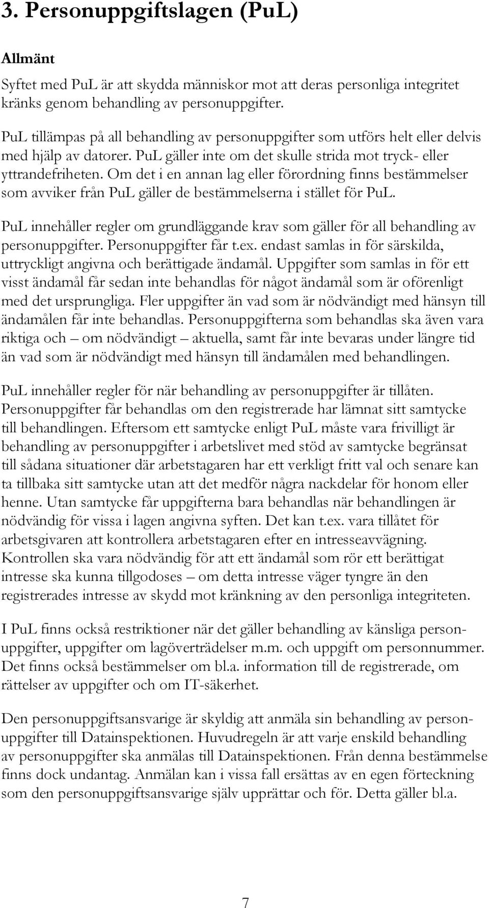 Om det i en annan lag eller förordning finns bestämmelser som avviker från PuL gäller de bestämmelserna i stället för PuL.
