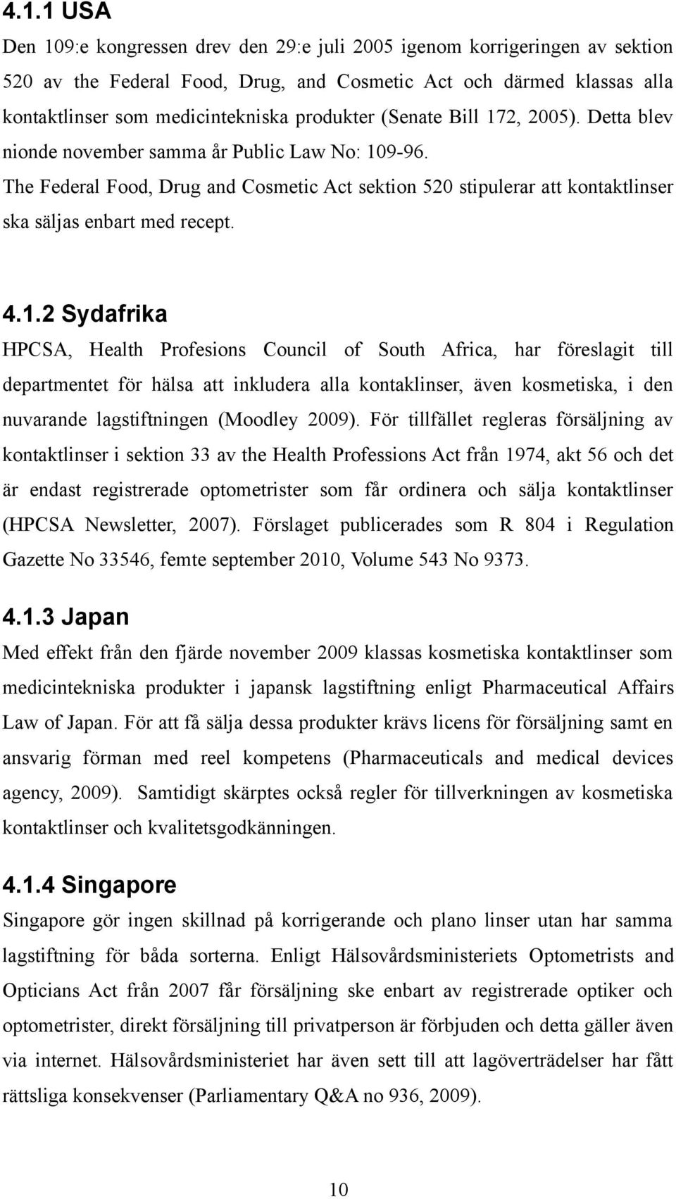 The Federal Food, Drug and Cosmetic Act sektion 520 stipulerar att kontaktlinser ska säljas enbart med recept. 4.1.