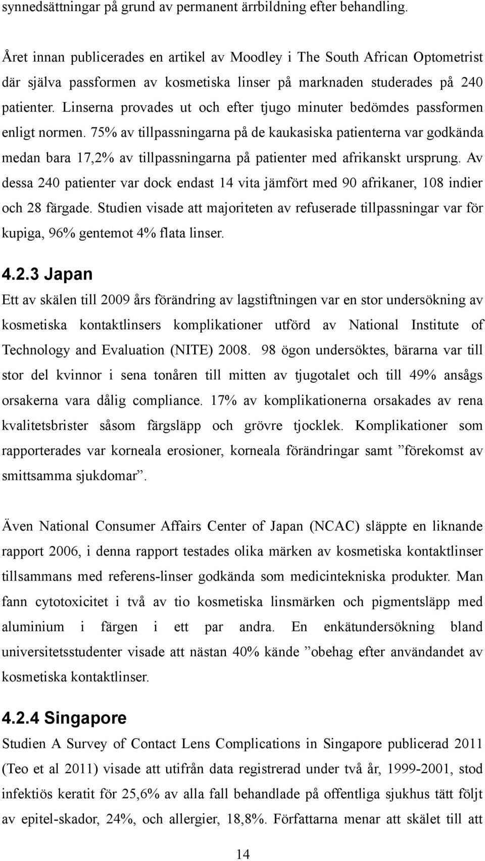 Linserna provades ut och efter tjugo minuter bedömdes passformen enligt normen.